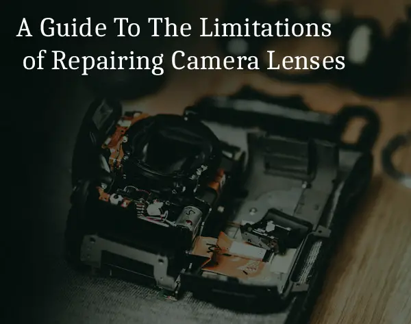 A Guide To The Limitations of Repairing Camera Lenses