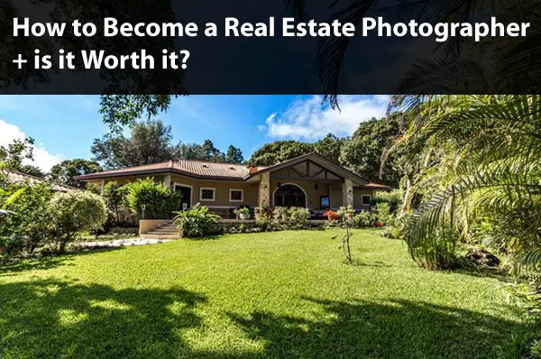 How to Become a Real Estate Photographer + is it Worth it?