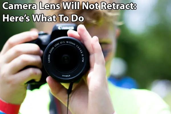 Camera Lens Will Not Retract – Here’s What To Do
