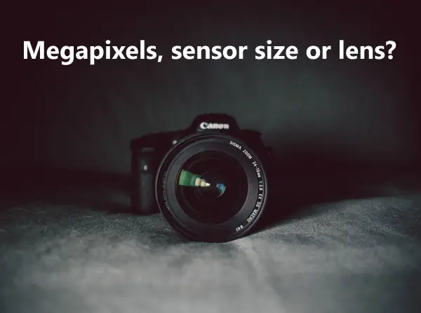 Megapixels, Sensor Size or Lens: What Matters Most?