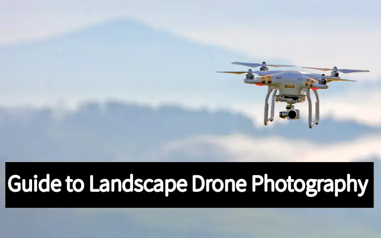 Landscape Drone Photography – A Complete Guide