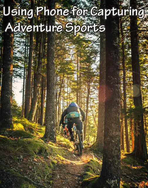 How to Use Your Phone for Capturing Videos of Adventure Sports