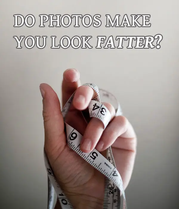 Do Photos Make You Look Fatter?