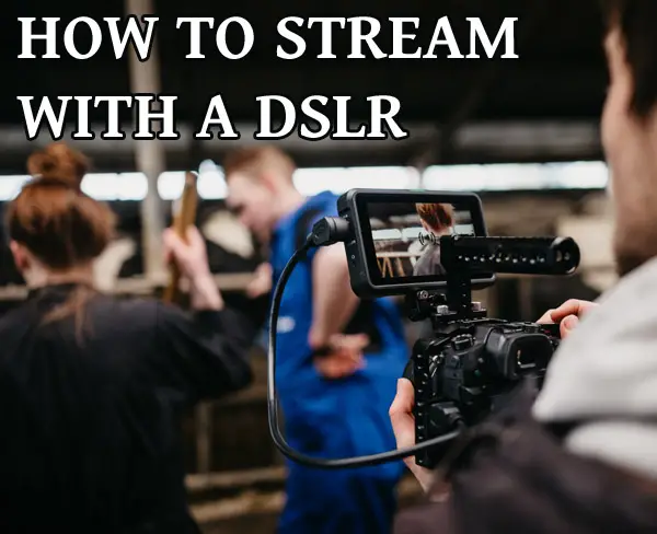 How To Stream With A DSLR