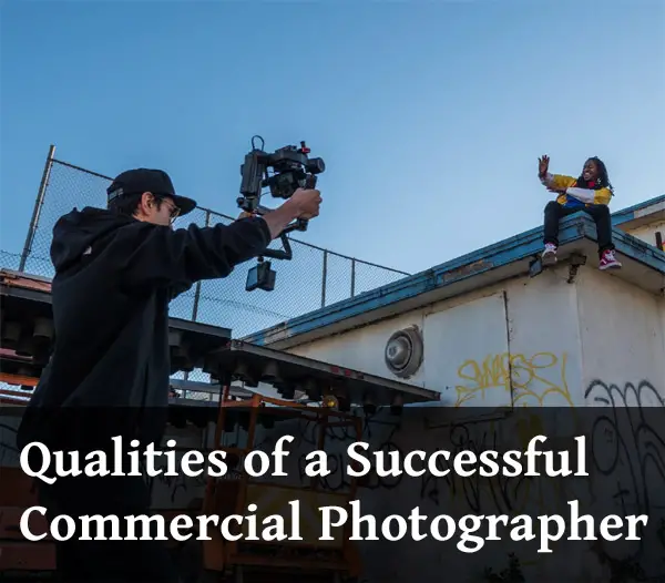 8 Personal Qualities You Need to Have to Become a Successful Commercial Photographer