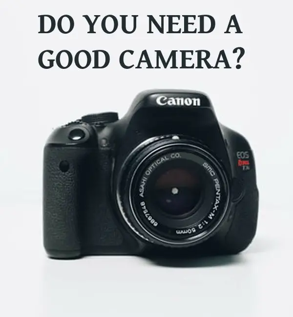 Do You Need a Good Camera? What is Good Enough?