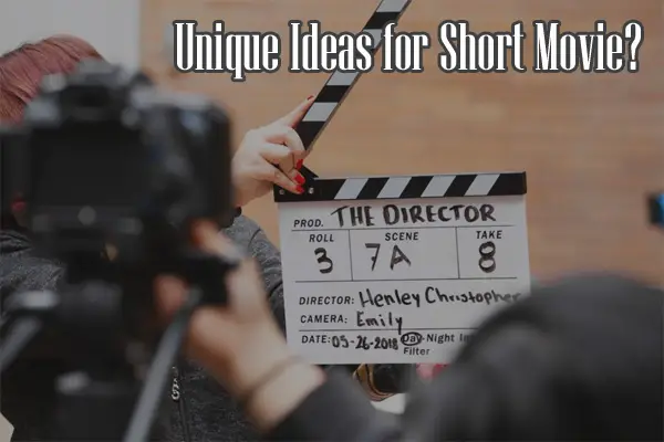 How to Come Up With Unique Ideas for a Short Movie