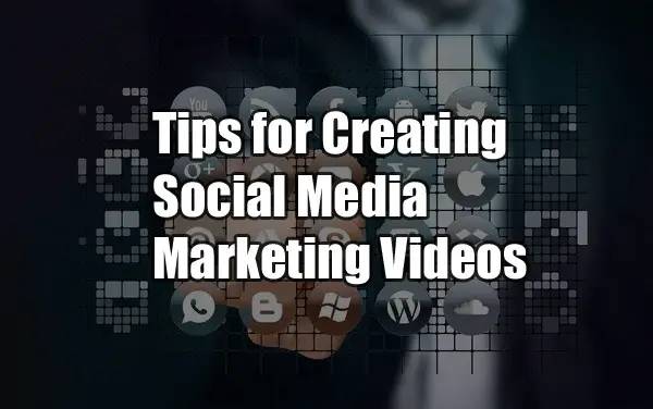 9 Tips for Creating Social Media Marketing Videos