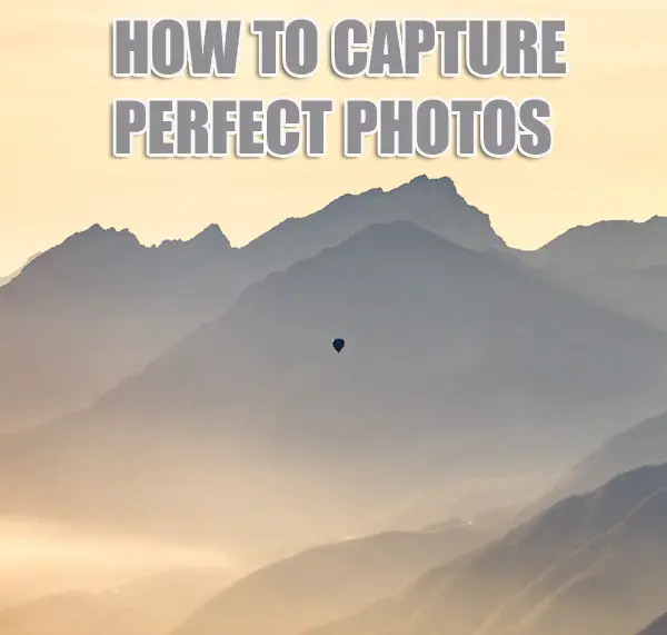10 Tips for Capturing Perfect Pictures Every Time