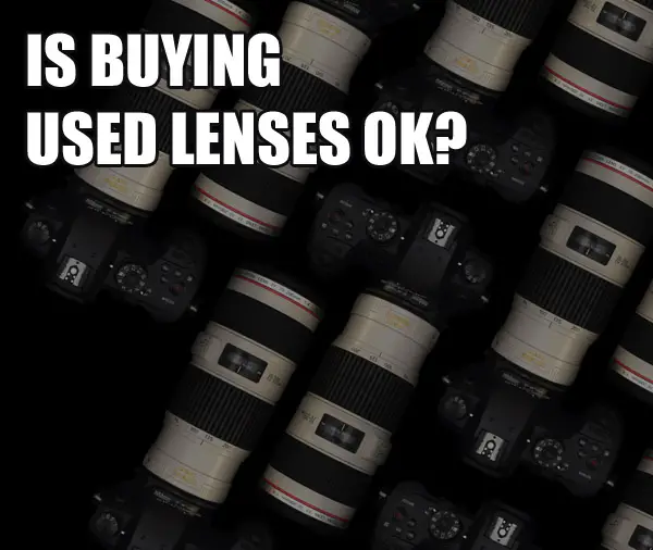 Is Buying Used Lenses OK? Where to Buy?