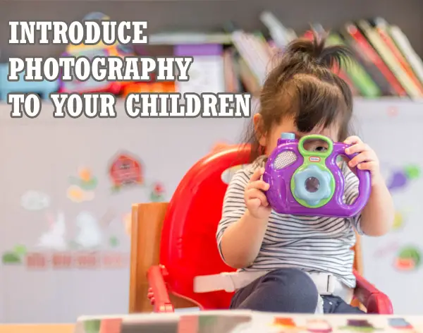 Tips to Introduce Photography to Your Children